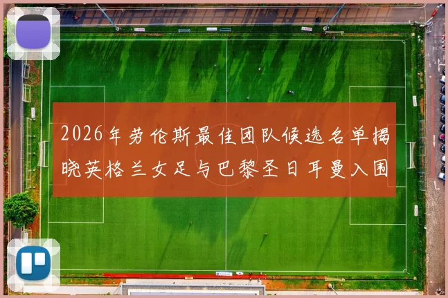 2026年劳伦斯最佳团队候选名单揭晓英格兰女足与巴黎圣日耳曼入围