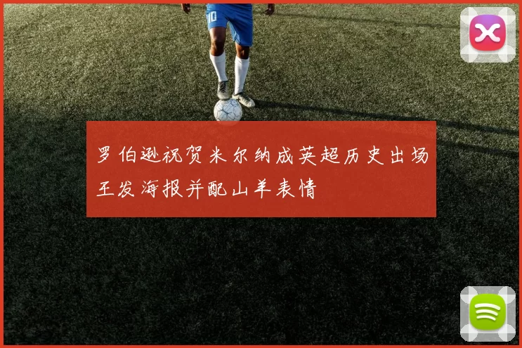 罗伯逊祝贺米尔纳成英超历史出场王发海报并配山羊表情