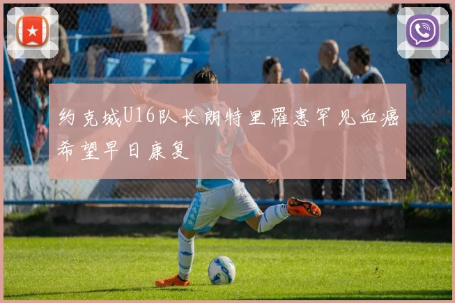 约克城U16队长朗特里罹患罕见血癌希望早日康复