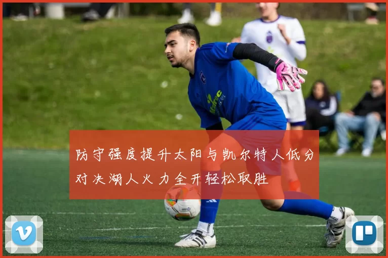 防守强度提升太阳与凯尔特人低分对决湖人火力全开轻松取胜